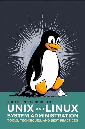 The Essential Guide to UNIX and Linux System Administration: Tools, Techniques, and Best Practices