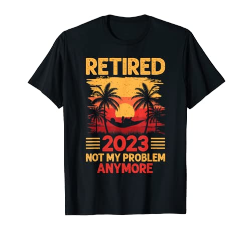 Retired Not My Problem Anymore 2023 Retirement Hombres Mujeres Camiseta