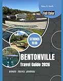 Bentonville Travel Guide 2026: 51 Things to Do for an Unforgettable Adventure in...