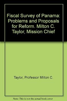Fiscal Survey of Panama: Problems and Proposals for Reform. Milton C. Taylor, Mission Chief