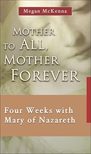 Mother to All, Mother Forever: Four Weeks with Mary of Nazareth (7 X 4: A Meditation a Day for Four Weeks)