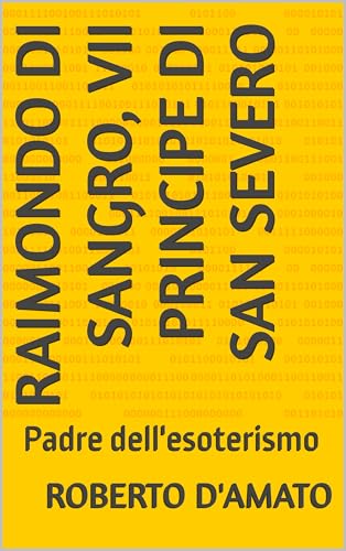 Raimondo di Sangro, VIi principe di San Severo: Padre dell'esoterismo (PRINCIPE d'AMATO Vol. 9