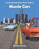 an unauthorized future driver's guide to muscle cars