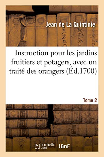 Instruction pour les jardins fruitiers et potagers, avec un traité des orangers. Tome 2: augmentée d'une Instruction pour la culture des fleurs. Nouvelle édition