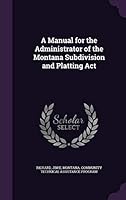 A Manual for the Administrator of the Montana Subdivision and Platting Act 1342165780 Book Cover