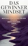 Das Gewinner-Mindset: Mentale Strategien für ein starkes, erfolgreiches Leben: Wie du Disziplin entwickelst, Rückschläge überwindest und dein Denken auf Erfolg programmierst