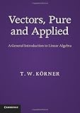 Vectors, Pure and Applied: A General Introduction to Linear Algebra by K?rner, T. W. (2012) Paperback