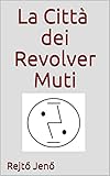  La città dei Revolver Muti (Italian Edition)
