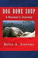 Dog Bone Soup: A Boomer's Journey 150314965X Book Cover