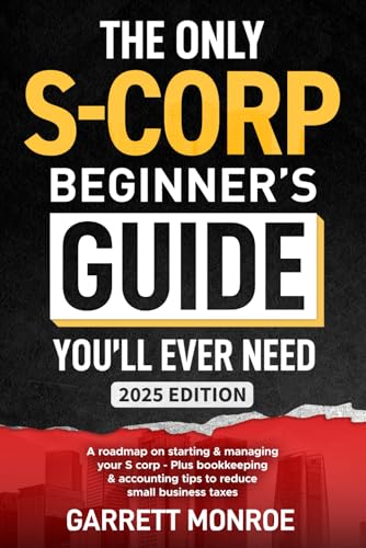 The Only S-Corp Beginner's Guide You'll Ever Need: A Roadmap On S...