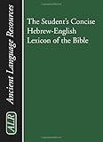 The Student's Concise Hebrew-English Lexicon of the Bible: Containing All of the Hebrew and Aramaic Words in the Hebrew Scriptures with their Meanings in English (Ancient Language Resources)