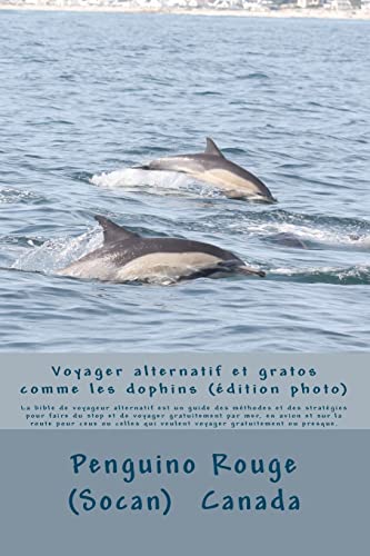 Voyager alternatif et gratos comme les dauphins: un guide des méthodes et des stratégies pour faire du stop et de voyager gratuitement par mer, en ... gratuitement ou presque. (French Edition)