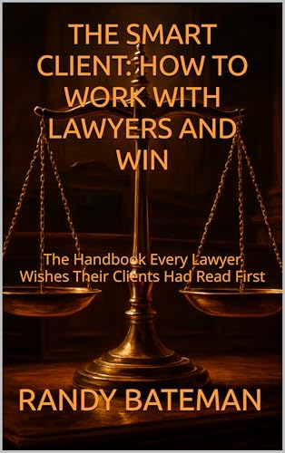 THE SMART CLIENT: HOW TO WORK WITH LAWYERS AND WIN: The Handbook Every Lawyer Wishes Their Clients Had Read First