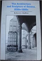The Architecture and Sculpture of Oaxaca, 1530S-1980s 087918079X Book Cover
