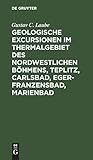  Geologische Excursionen im Thermalgebiet des nordwestlichen Böhmens, Teplitz, Carlsbad, Eger-Franzensbad, Marienbad