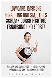 Low Carb, basische Ernährung und Smoothies - schlank durch richtige Ernährung und Sport! Tabata und Superfoods - Kokosöl und Apfelessig - so geht abnehmen heute!