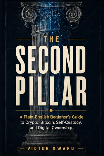 The Second Pillar: A Plain-English Beginner’s Guide to Crypto, Bitcoin, Self-Custody, and Digital Ownership