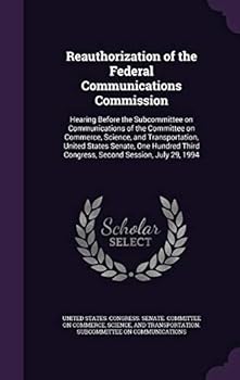 Reauthorization of the Federal Communications Commission: Hearing Before the Subcommittee on Communications of the Committee on Commerce, Science, and Transportation, United States Senate, One Hundred