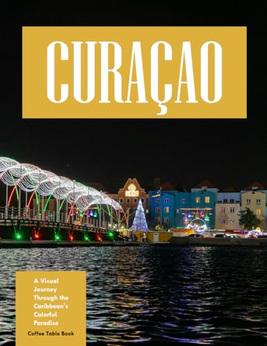 Curaçao: A Visual Journey Through the Caribbean's Colorful Paradise - Beaches, Architecture, Nature & Culture – Experience Beautiful Curaçao with High-Quality Photos (Travel Coffee Table Books)