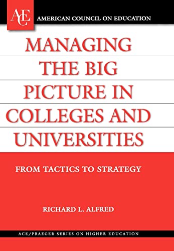Managing the Big Picture in Colleges and Universities: From Tactics to Strategy (ACE/Praeger Series on Higher Education)