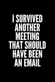 I Survived Another Meeting That Should Have Been an Email : 6x9 Lined 110 Pages Funny Notebook, Ruled Unique Diary, Sarcastic Humor Journal, Gag Gift ... Secret Santa, Christmas, Appreciation Gift