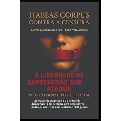 HABEAS CORPUS CONTRA A CENSURA: A LIBERDADE DE EXPRESS&Atilde;O SOB ATAQUE!: VOZES SILENCIADAS N&Atilde;O CONSTROEM DEMOCRACIA.