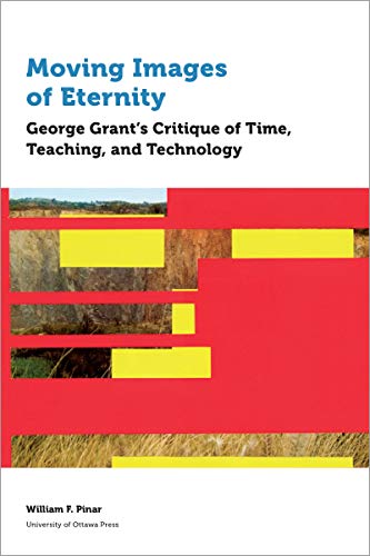 Moving Images of Eternity: George Grant’s Critique of Time, Teaching, and Technology (Education) (English Edition)