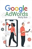  Google AdWords: A beginner\'s guide to Google. Use Analytics, SEO, and AdWords. Become an influencer on social media (2022 Guide for Beginners)