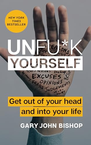 Unfu*k Yourself: Get Out of Your Head and into Your