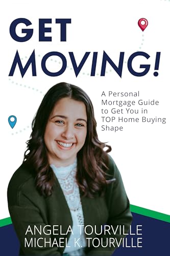 Get Moving!: A Personal Mortgage Guide to Get You in TOP Home Buying Shape
