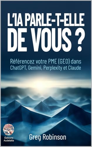 L'IA parle-t-elle de vous ?: Référencement dans l'IA (GEO) : rendez votre PME visible dans ChatGPT, Gemini, Perplexity et Claude, en 90 jours (Collection IA en Entreprise)