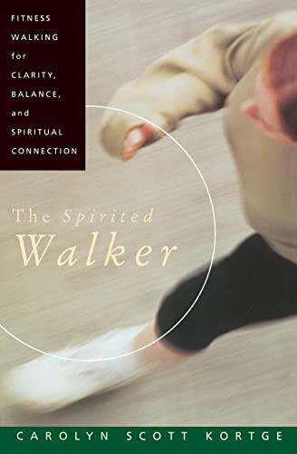The Spirited Walker: Fitness Walking For Clarity, Balance, and Spiritual