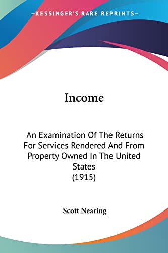 Income: An Examination Of The Returns For Services Rendered And From Property Owned In The United States (1915)