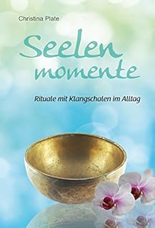 Seelenmomente - Rituale mit Klangschalen im Alltag
