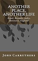 Another Place, Another Life: Nepal, Saudi-Arabia, Rwanda, India, Botswana, England 1516898354 Book Cover