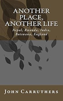 Paperback Another Place, Another Life: Nepal, Saudi-Arabia, Rwanda, India, Botswana, England Book