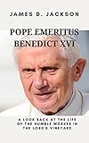 Pope Emeritus Benedict xvi: A look back at the life of a humble worker in the Lord's vineyard. (English Edition)