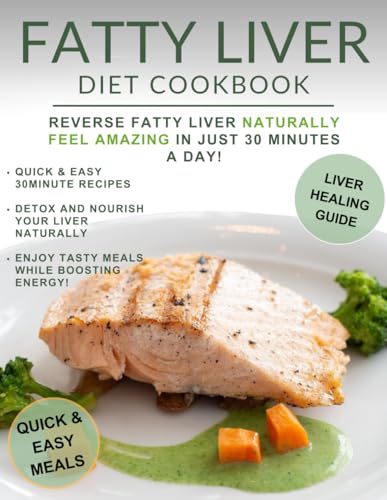 Fatty Liver Diet Cookbook: Delicious Recipes to Support Liver Health: Breakfast, Snacks, Lunch, and Dinner for Managing Fatty Liver Disease and Promoting Overall Well-Being