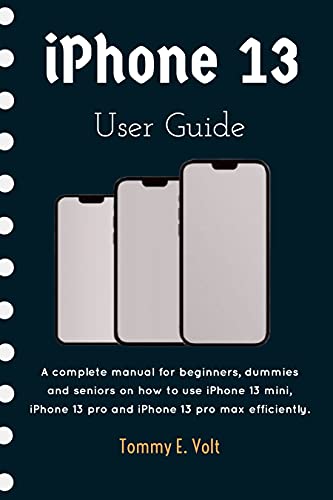 iPhone 13 user guide : A complete manual for beginners, dummies and seniors on how to use iPhone 13
