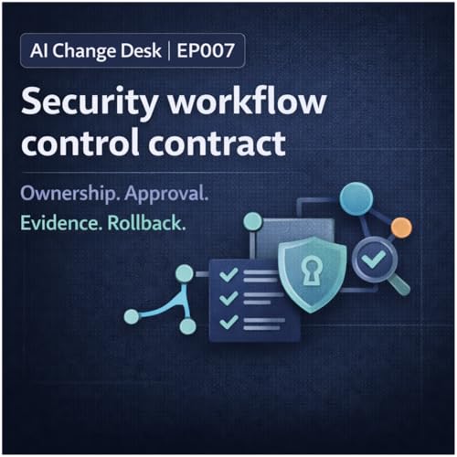 AI Change Desk | EP007: Security Workflow Control Contract