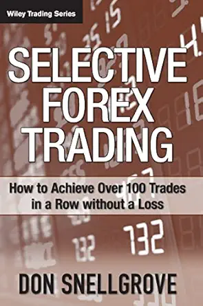 Selective Forex Trading: How to Achieve Over 100 Trades in a Row Without a Loss-Wow! eBook