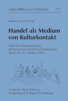 Handel ALS Medium Von Kulturkontakt: Akten Des Interdisziplinaren Altertumswissenschaftlichen Kolloquiums (Basel, 30.-31. Oktober 2009)