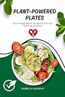 Plant-Powered Plates: Easy Vegan Meals for Busy Lives and Growing Families (The Meal Magic) B0F5MB48KW Book Cover