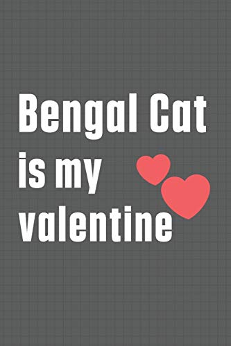 Bengal Cat is my valentine: For Bengal Cat Fans