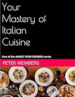 Your Mastery of Italian Cuisine: Part of the Amaze Your Friends! series B0F63419JP Book Cover
