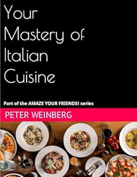 Your Mastery of Italian Cuisine: Part of the Amaze Your Friends! series