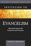 Invitation to Evangelism: Sharing the Gospel with Compassion and Conviction (Invitation to Theological Studies)
