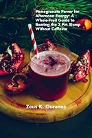 Pomegranate Power for Afternoon Energy: A Whole-Fruit Guide to Beating the 3 PM Slump Without Caffeine B0HD7VNSWX Book Cover