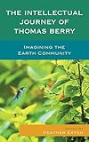 The Intellectual Journey of Thomas Berry: Imagining the Earth Community