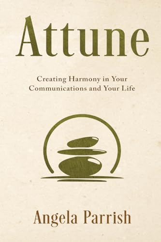 Attune: Creating Harmony in Your Communications and Your Life